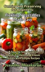 Canning and Preserving for Beginners: Pickling Vegetables Made Easy