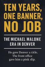 Ten Years, One Banner, No Job: The Michael Malone Era in Denver