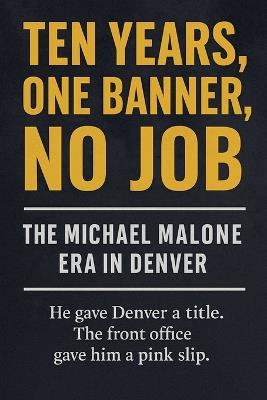 Ten Years, One Banner, No Job: The Michael Malone Era in Denver - Miles Truman - cover