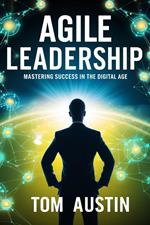 Agile Leadership : Mastering Success in the Digital Age.