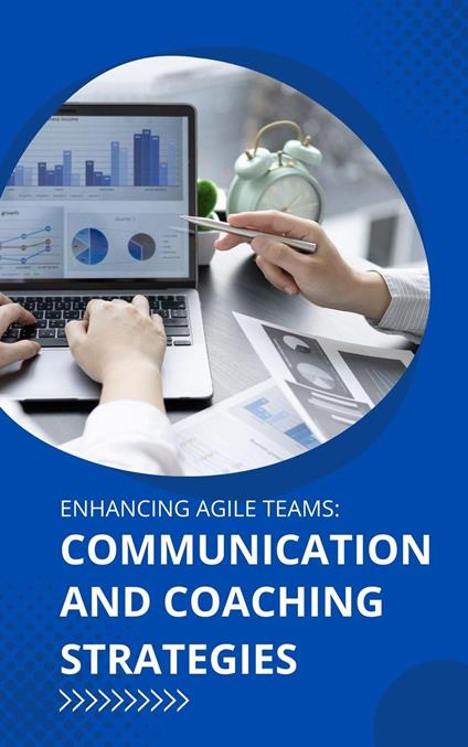 Enhancing Agile Teams: Communication and Coaching Strategies