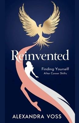 Reinvented: Finding Yourself After Career Shifts - Alexandra Voss - cover