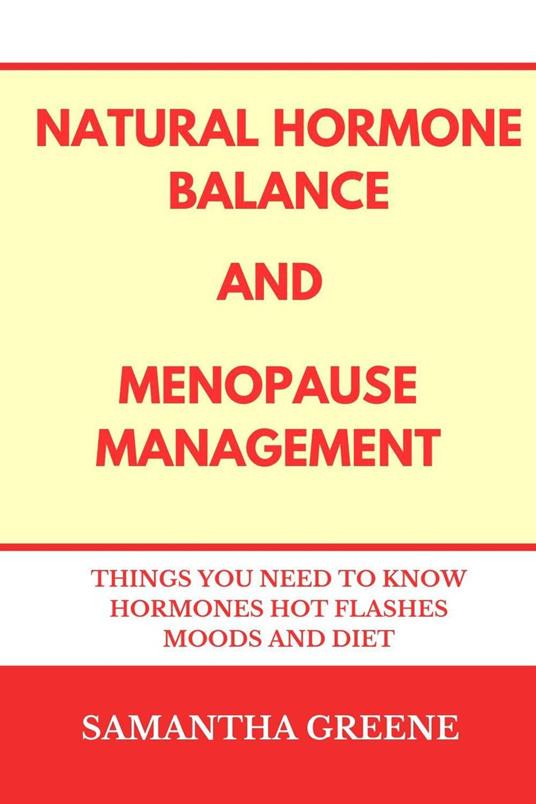 Natural Hormone Balance and Menopause Management :Things You Need to Know Hormones Hot Flashes Moods and Diet