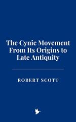 The Cynic Movement From Its Origins to Late Antiquity
