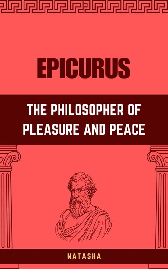 Epicurus: The Philosopher of Pleasure and Peace