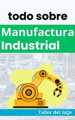 todo sobre Manufactura Industrial