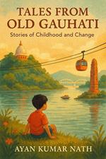 Tales from Old Gauhati: Stories of Childhood and Change