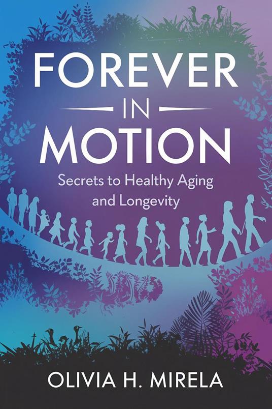 Forever in Motion: Secrets to Healthy Aging and Longevity