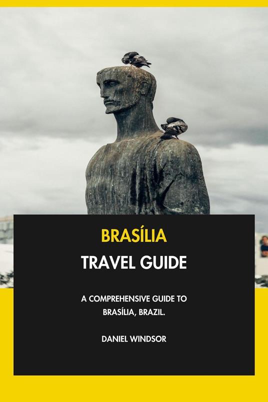 Brasília Travel Guide: A Comprehensive Guide to Brasília, Brazil.