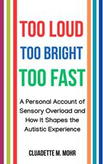 Too Loud, Too Bright, Too Fast: A Personal Account of Sensory Overload and How It Shapes the Autistic Experience