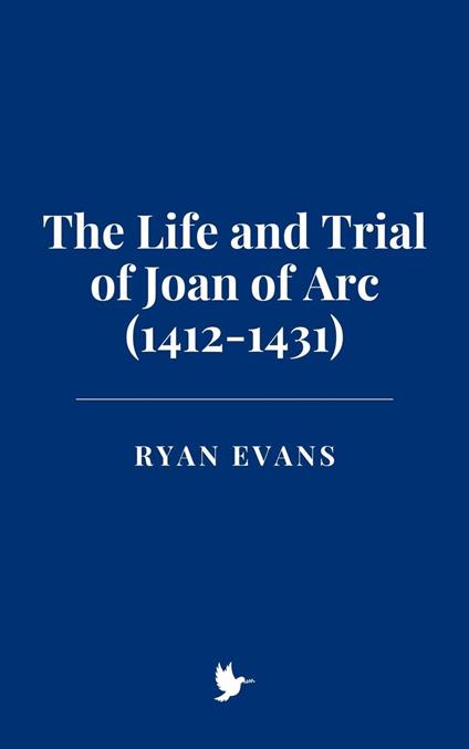 The Life and Trial of Joan of Arc (1412-1431)