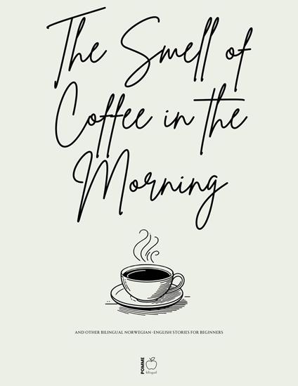 The Smell of Coffee in the Morning And Other Bilingual Norwegian-English Stories For Beginners
