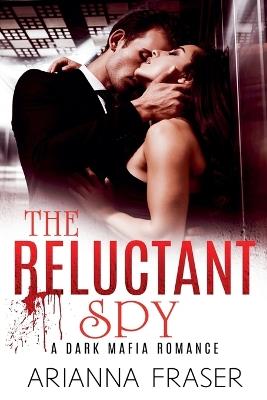 The Reluctant Spy - Arianna Fraser - cover