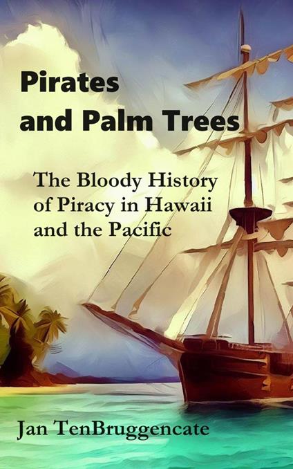 Pirates and Palm Trees: The Bloody History of Piracy in Hawaii and the Pacific