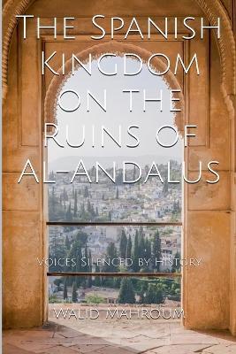 The Spanish Kingdom on the Ruins of Al-Andalus - Walid Mahroum - cover