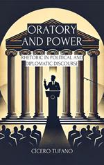 Oratory and Power: Rhetoric in Political and Diplomatic Discourse