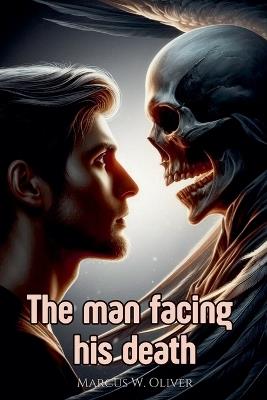 The Man Facing his Death - Marcus W Oliver - cover