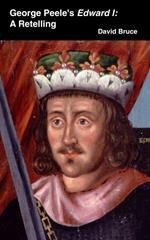 George Peele’s Edward I: A Retelling