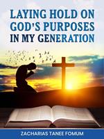 Laying hold on God’s purposes in my generation