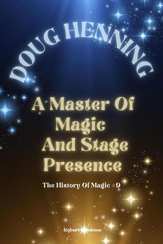Doug Henning A Master Of Magic And Stage Presence