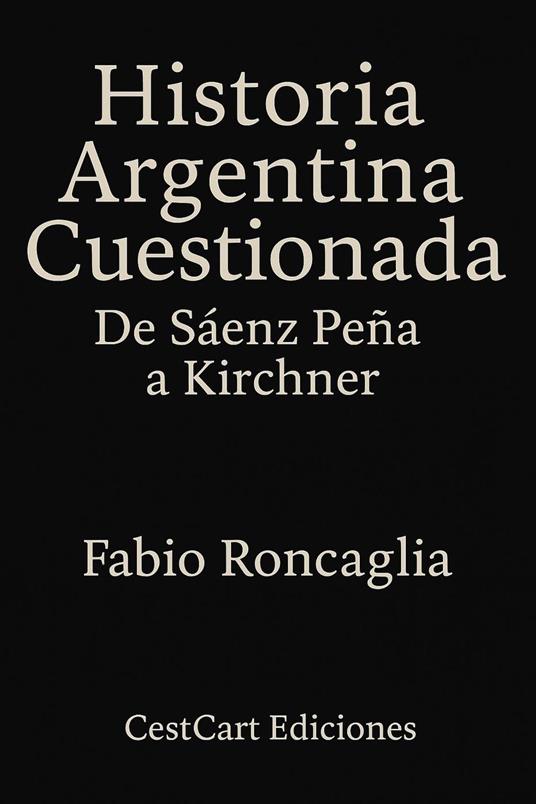 Historia Argentina Cuestionada "De Sáenz Peña a Kirchner"