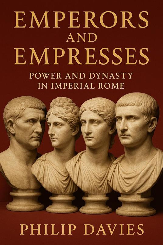 Emperors and Empresses: Power and Dynasty in Imperial Rome
