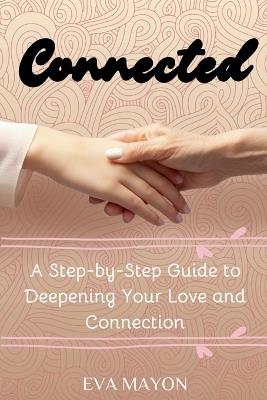 Connected: A Step-by-Step Guide to Deepening Your Love and Connection - Eva Mayon - cover
