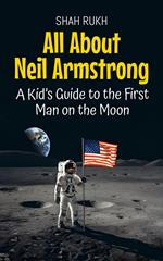 All About Neil Armstrong: A Kid’s Guide to the First Man on the Moon