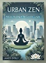 Urban Zen: Holistic Healing in the Concrete Jungle