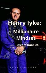 Henry Iyke : Millionnaire Mindset, Dream Dare Do