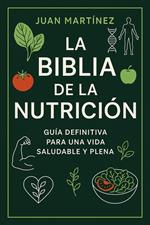 La Biblia de la Nutrición Guía Definitiva para una Vida Saludable y Plena