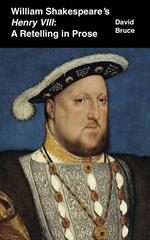 William Shakespeare’s Henry VIII: A Retelling in Prose