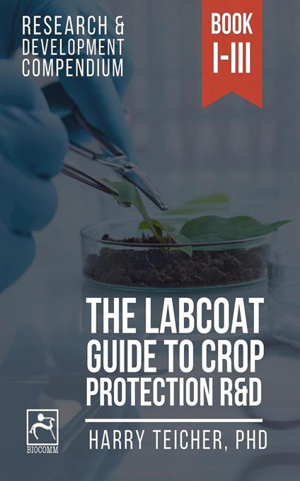 The Labcoat Guide To Crop Protection R&D: Books I-III