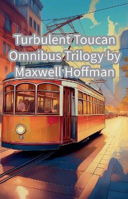 Turbulent Toucan Omnibus Trilogy - Maxwell Hoffman - cover