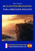 60 Cuentos Bilingües para Aprender Francés - Historias de Coraje para Adultos Principiantes