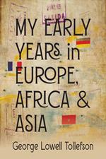 My Early Years in Europe, Africa, and Asia