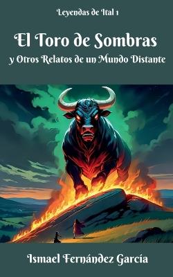 El Toro de Sombras y Otros Relatos de un Mundo Distante - Ismael Fernández García - cover
