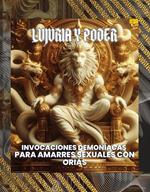 Lujuria y Poder: Invocaciones Demoníacas para Amarres Sexuales con Orias (Spanish Edition)