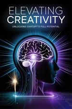 Elevating Creativity: Unlocking ChatGPT's Full Potential