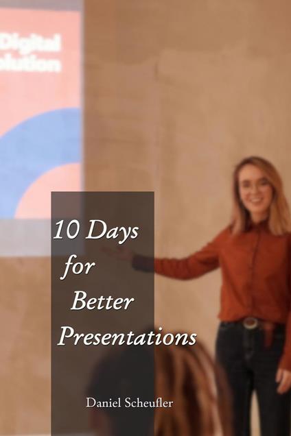 10 Days to Better Presentations
