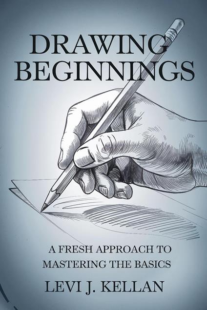Drawing Beginnings: A Fresh Approach to Mastering the Basics