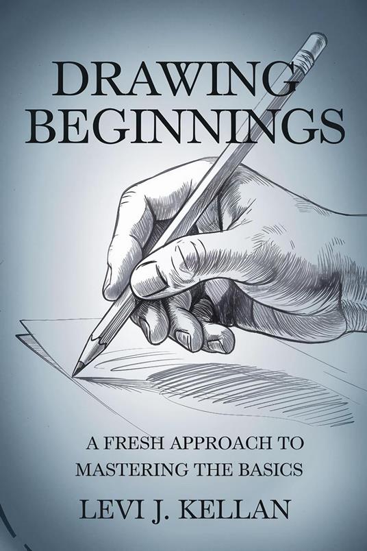 Drawing Beginnings: A Fresh Approach to Mastering the Basics