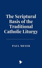 The Scriptural Basis of the Traditional Catholic Liturgy