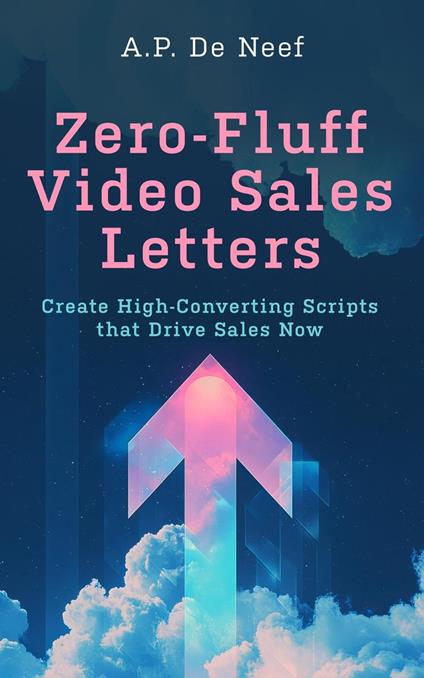 Zero-Fluff Video Sales Letters - Create High-Converting Scripts That Drive Sales Now