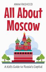 All About Moscow: A Kid's Guide to Russia's Capital