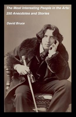 The Most Interesting People in the Arts: 250 Anecdotes and Stories - David Bruce - cover