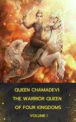 Queen Chamadevi : The Warrior Queen of Four Kingdoms, Volume I