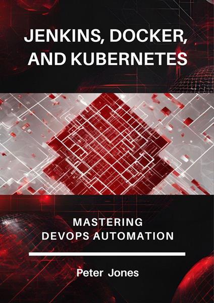 Jenkins, Docker, and Kubernetes: Mastering DevOps Automatio