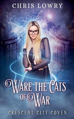 Ware the Cats of War - Chris Lowry - cover