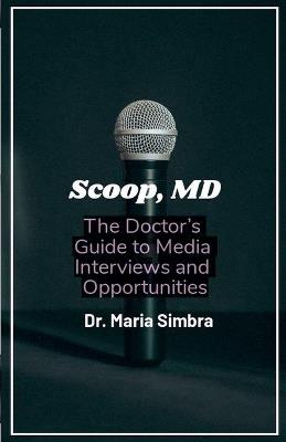 Scoop, MD: The Doctor's Guide to Media Interviews and Opportunities - Maria Simbra - cover